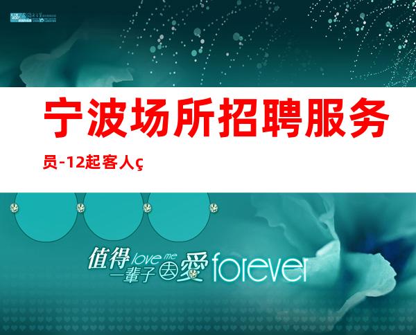 宁波场所招聘服务员-12起客人素质好