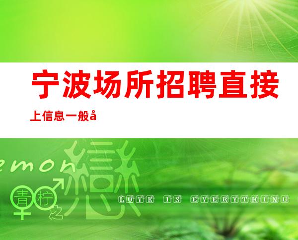 宁波场所招聘 直接上信息一般即可