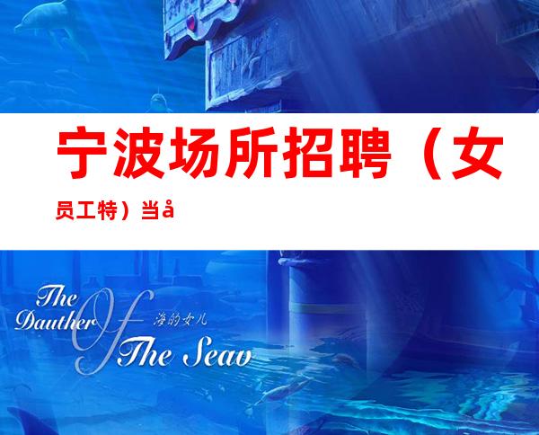 宁波场所招聘(女员工特)当天开始上班不收杂费