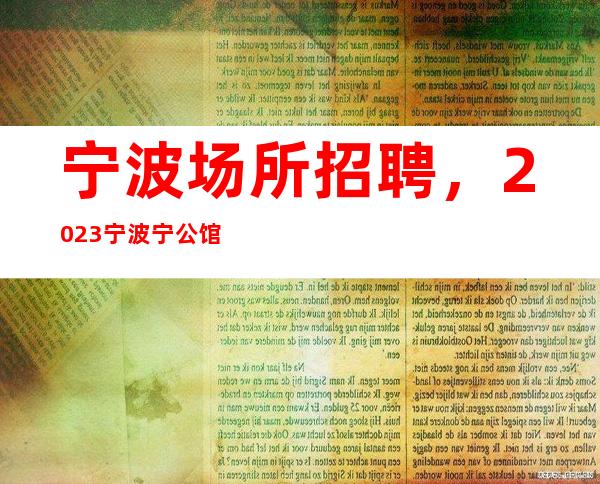 宁波场所招聘，2023宁波宁公馆服务员〖上班自由形象要求〗