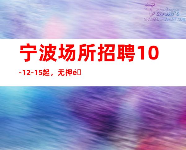 宁波场所招聘10-12-15起，无押金