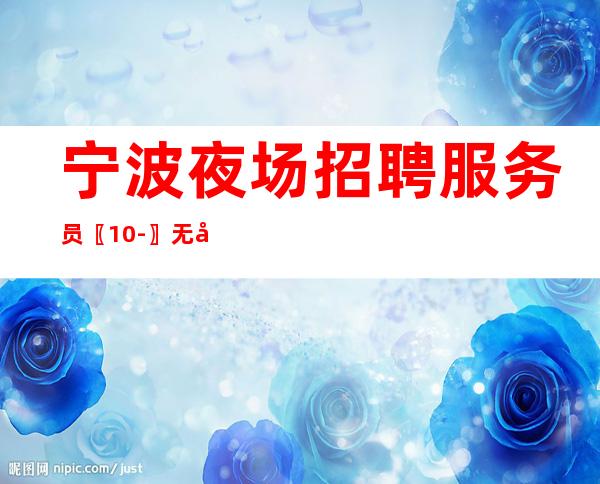 宁波夜场招聘服务员〖10-〗无工作服