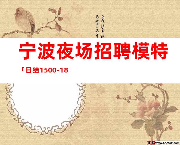 宁波夜场招聘模特「日结1500-1800」报销路费
