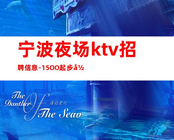 宁波夜场ktv招聘信息-15OO起步当日结清