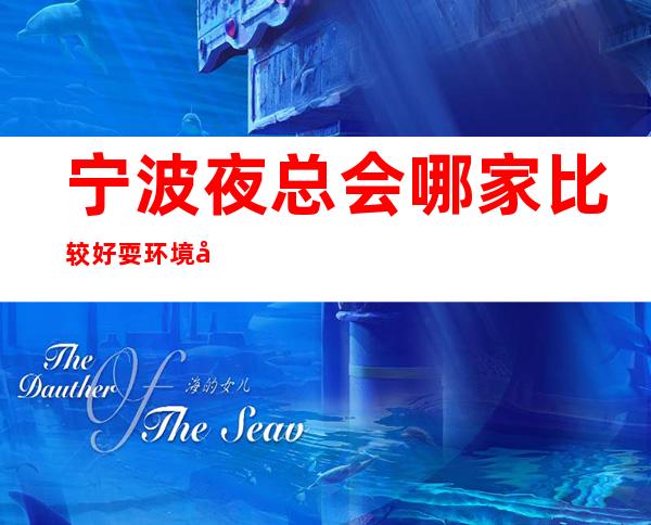宁波夜总会哪家比较好耍 环境又好包厢空间又打