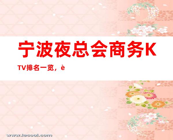 宁波夜总会商务KTV排名一览，蕞好的夜总会消费水平