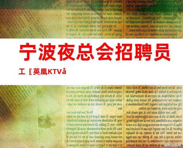 宁波夜总会招聘员工〖英凰KTV包住〗不负余光