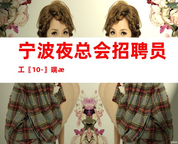 宁波夜总会招聘员工〖10-〗端正姿态
