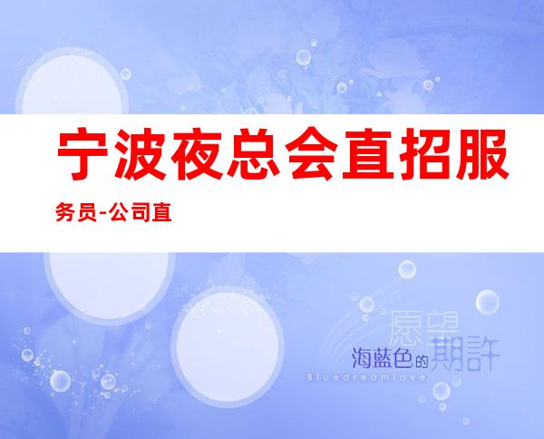 宁波夜总会直招服务员-公司直招-服务员