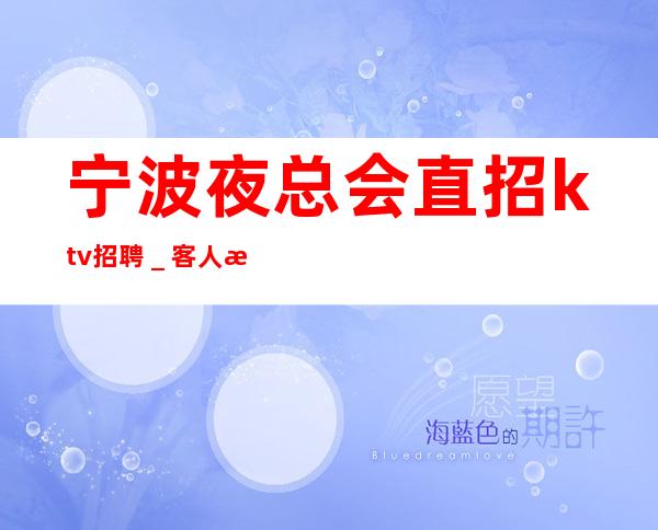 宁波夜总会直招ktv招聘＿客人有大方