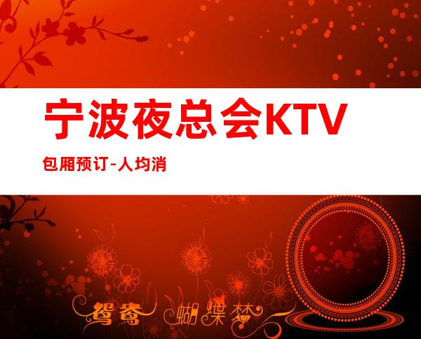 宁波夜总会KTV包厢预订-人均消费-值得推荐