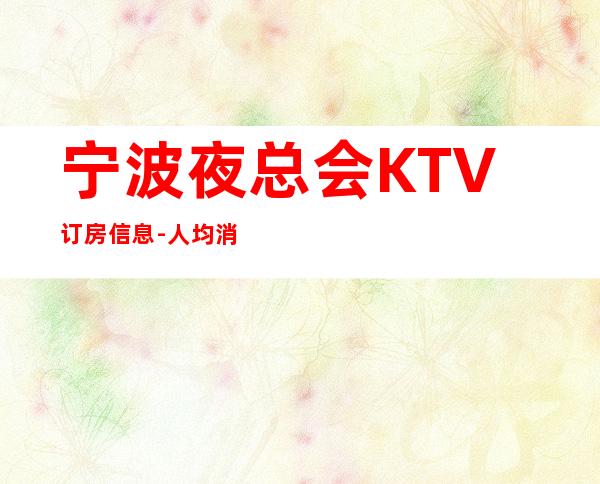 宁波夜总会KTV订房信息-人均消费-极力推荐