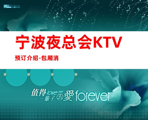 宁波夜总会KTV预订介绍-包厢消费-服务超好