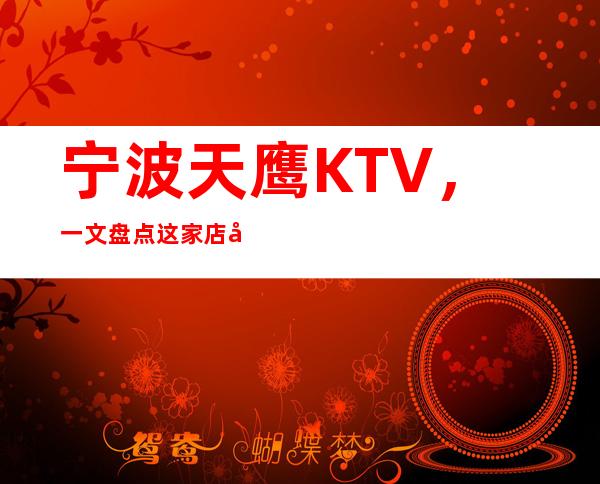 宁波天鹰KTV，一文盘点这家店包厢消费价格