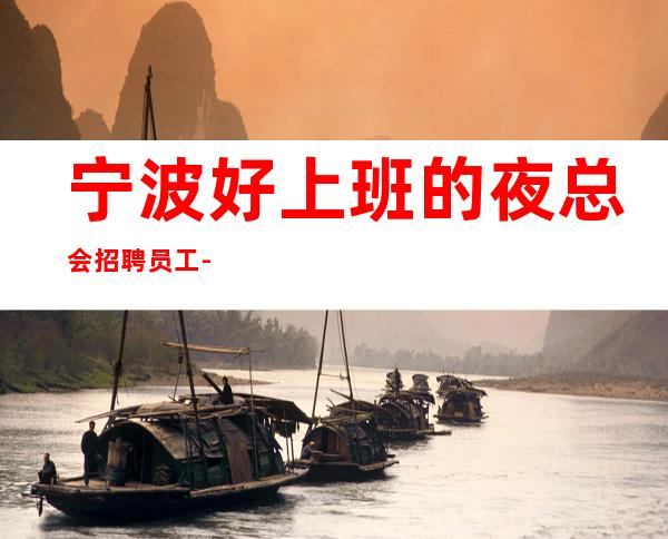 宁波好上班的夜总会招聘员工-待遇高起步