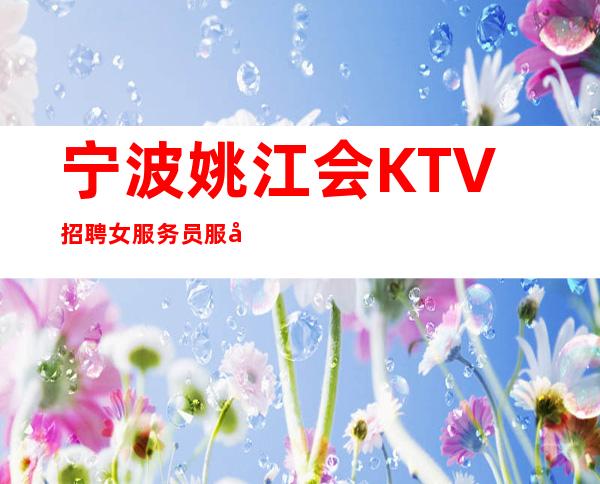 宁波姚江会KTV招聘女服务员服务员求职应聘兼职