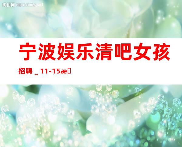 宁波娱乐清吧女孩招聘_11-15更高场