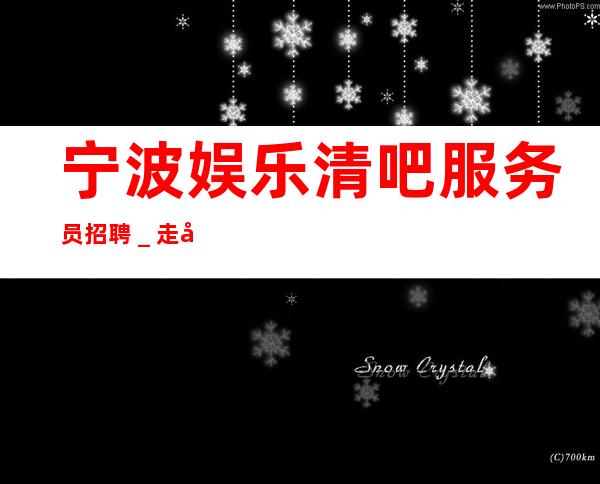宁波娱乐清吧服务员招聘_走心男服务员招聘