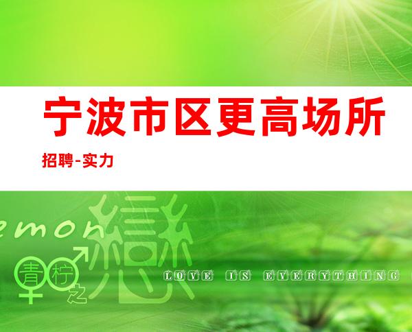 宁波市区更高场所招聘-实力