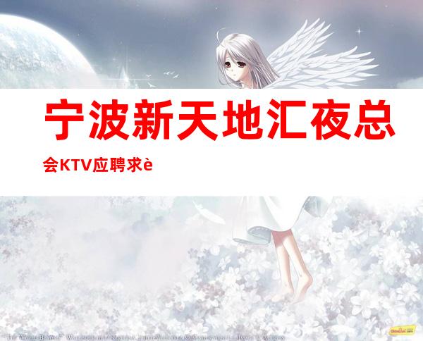 宁波新天地汇夜总会KTV应聘求职招聘员工礼仪工资
