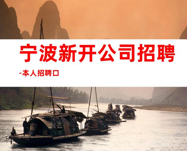 宁波新开公司招聘-本人招聘口碑好负责靠谱