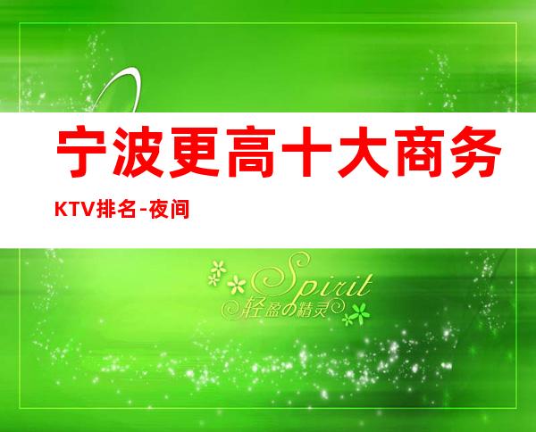 宁波更高十大商务KTV排名-夜间活动首 选