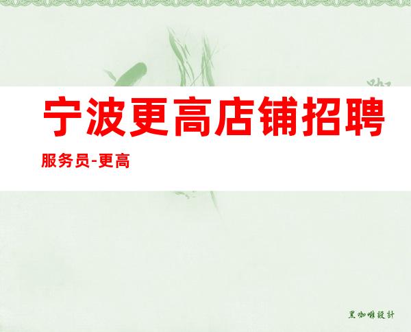 宁波更高店铺招聘服务员-更高商务KTV招聘信息