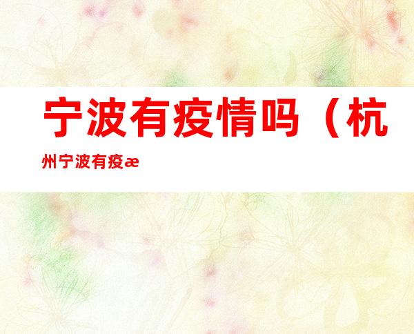 宁波有疫情吗(杭州宁波有疫情吗)