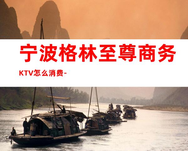 宁波格林至尊商务KTV怎么消费-好玩不贵格林至尊KTV。