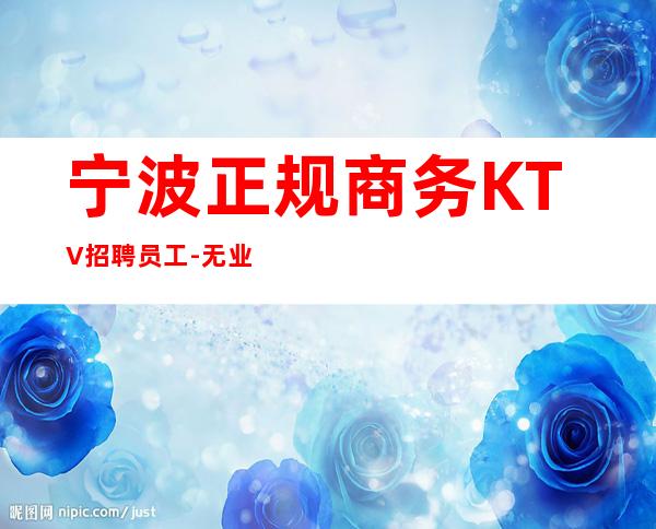 宁波正规商务KTV招聘员工-无业绩要求