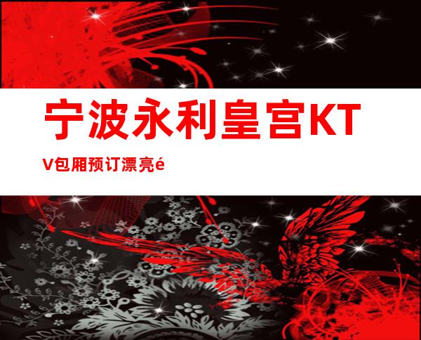 宁波永利皇宫KTV包厢预订漂亮高档KTV环境宽敞大气!