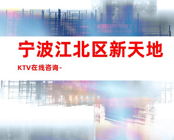 宁波江北区新天地KTV在线咨询-装修高端大气 – 宁波江北商务KTV
