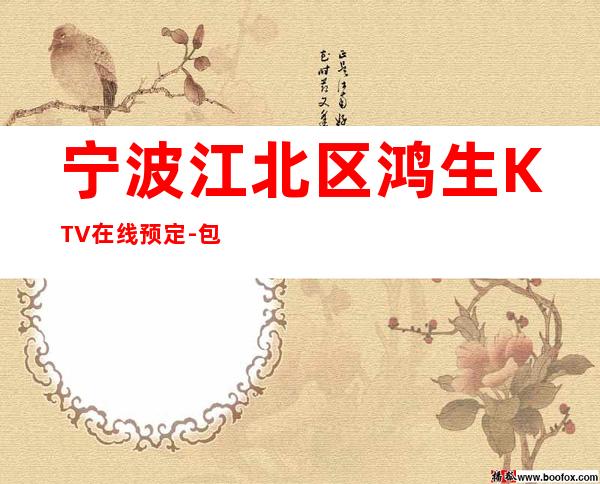 宁波江北区鸿生KTV在线预定-包厢环境一览 – 宁波江北商务KTV