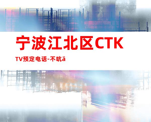 宁波江北区CTKTV预定电话-不吭不骗的店 – 宁波江北商务KTV