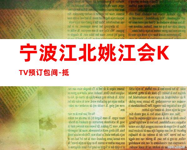 宁波江北姚江会KTV预订包间-抵消价格-人均消费水平