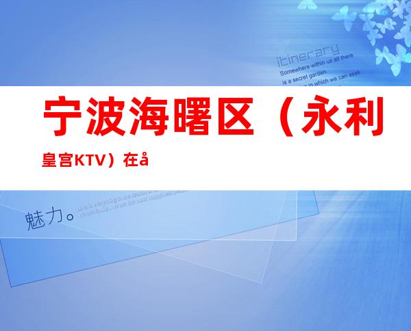 宁波海曙区（永利皇宫KTV）在哪，最小包厢多少。