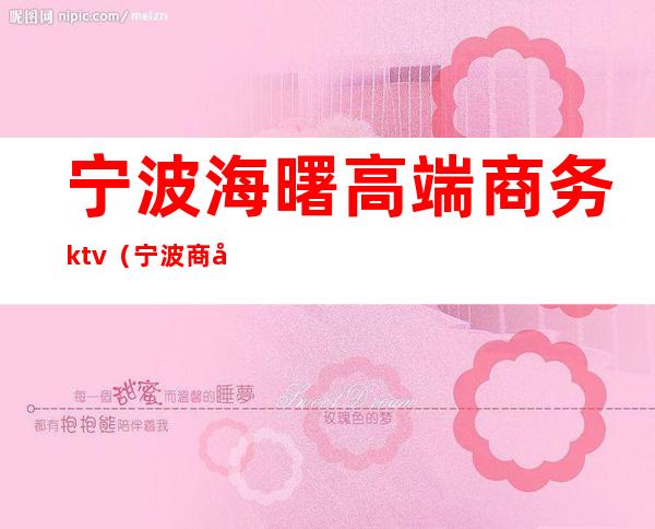 宁波海曙高端商务ktv(宁波商务区)