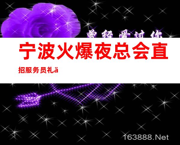 宁波火爆夜总会直招服务员 礼仪  包吃包住 轻松赚不是梦