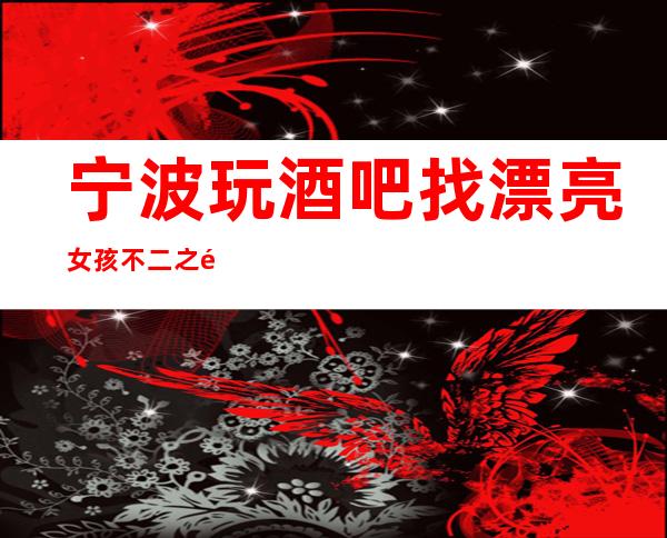 宁波玩酒吧找漂亮女孩不二之选的宁波魅力国际休闲酒吧