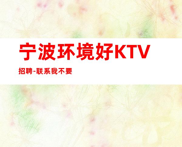 宁波环境好KTV招聘-联系我不要再等