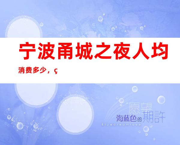 宁波甬城之夜人均消费多少，甬城之夜有没有畅饮活动？