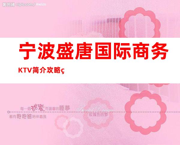宁波盛唐国际商务KTV简介攻略/盛唐国际包厢怎么预定。