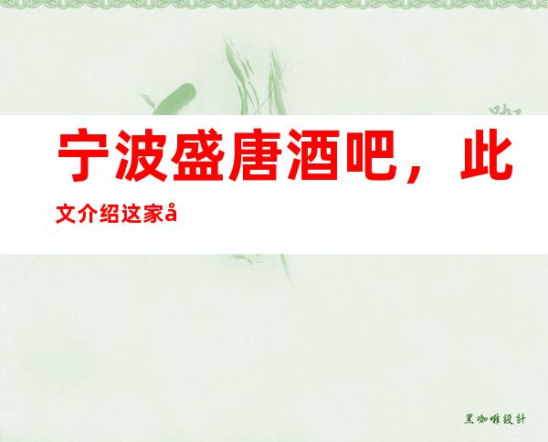 宁波盛唐酒吧,此文介绍这家店详情让你少踩坑