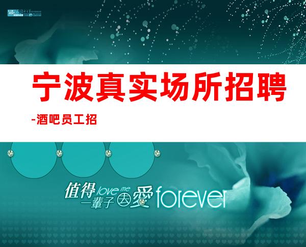 宁波真实场所招聘-酒吧员工招聘「赚赚」正常开门