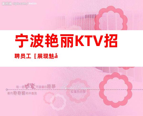 宁波艳丽KTV招聘员工〖展现魅力梦想开始〗