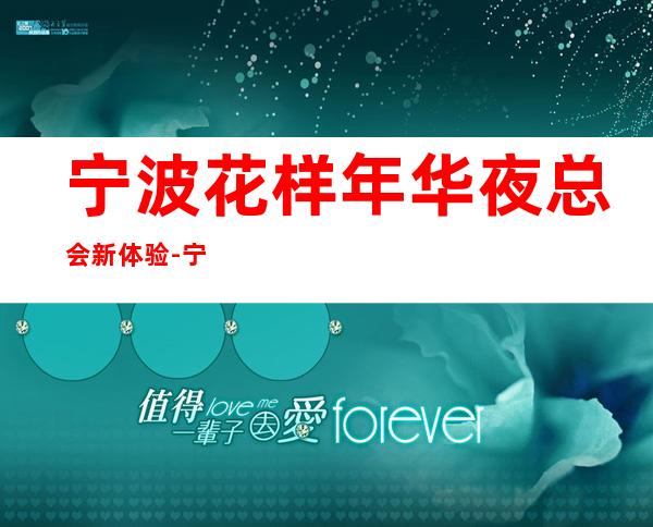 宁波花样年华夜总会新体验-宁波哪个夜总会好玩
