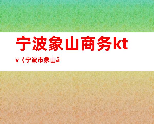 宁波象山商务ktv（宁波市象山区）