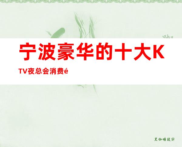 宁波豪华的十大KTV夜总会消费预订排名推荐