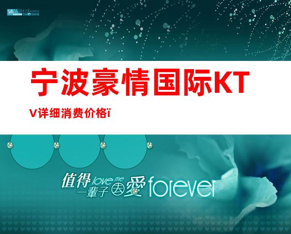 宁波豪情国际KTV详细消费价格，听说漂亮的超多。