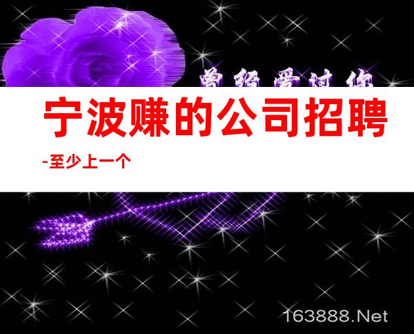 宁波赚的公司招聘-至少上一个班